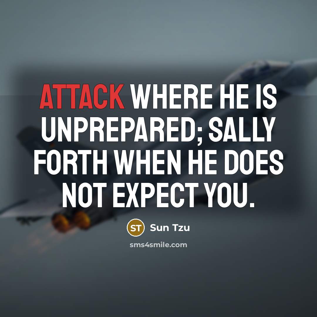 “Attack where he is unprepared; sally forth when he does…” quote by Sun Tzu