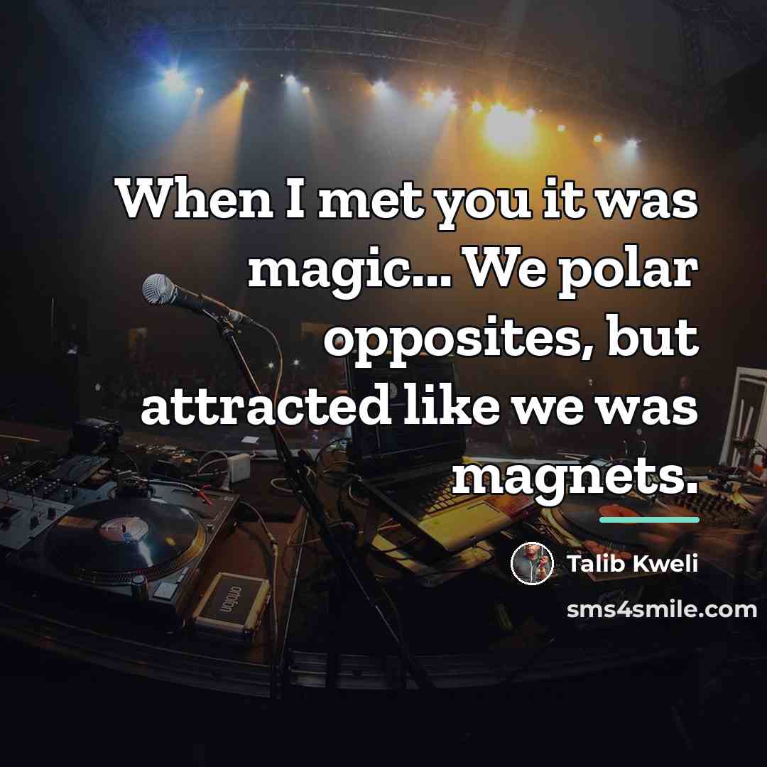“When I met you it was magic... We polar opposites,…” quote by Talib Kweli