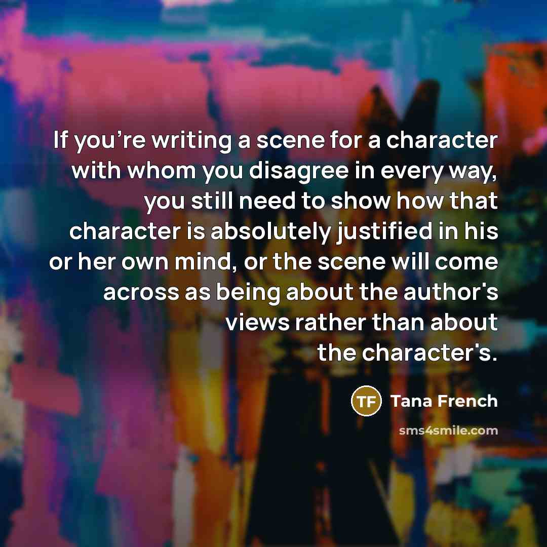 “If you're writing a scene for a character with whom…” quote by Tana French