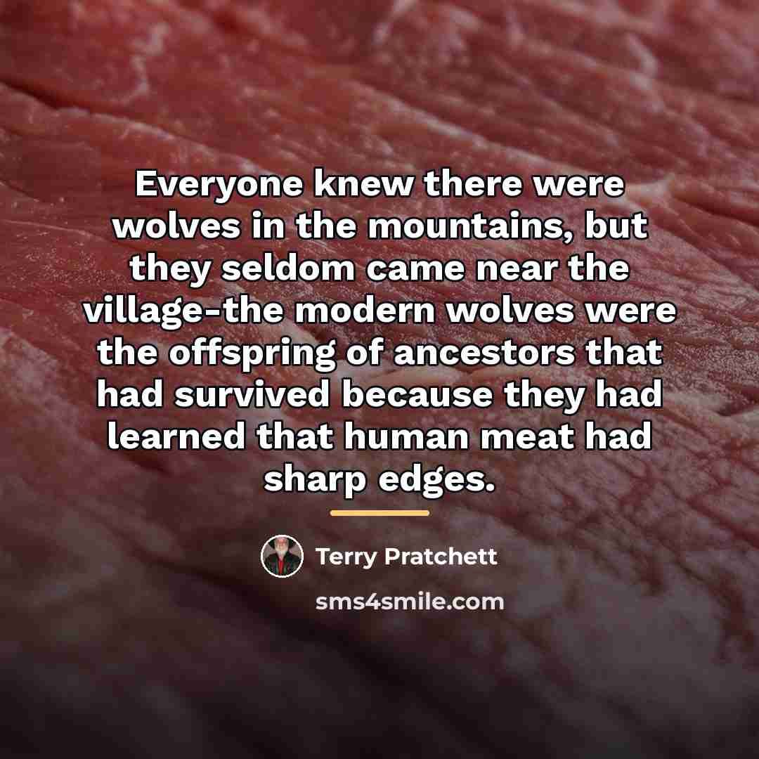 “Everyone knew there were wolves in the mountains, but they…” quote by Terry Pratchett
