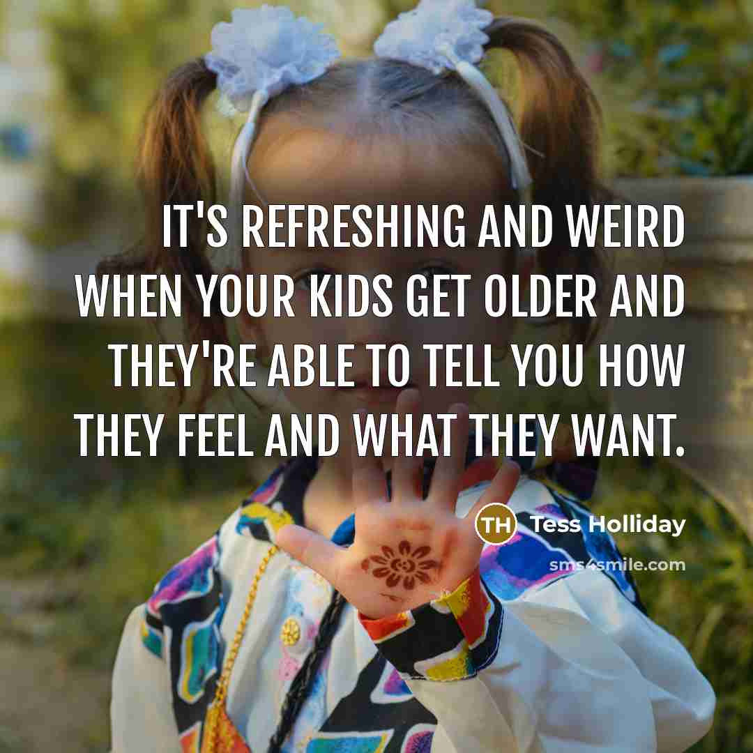 “It's refreshing and weird when your kids get older and…” quote by Tess Holliday