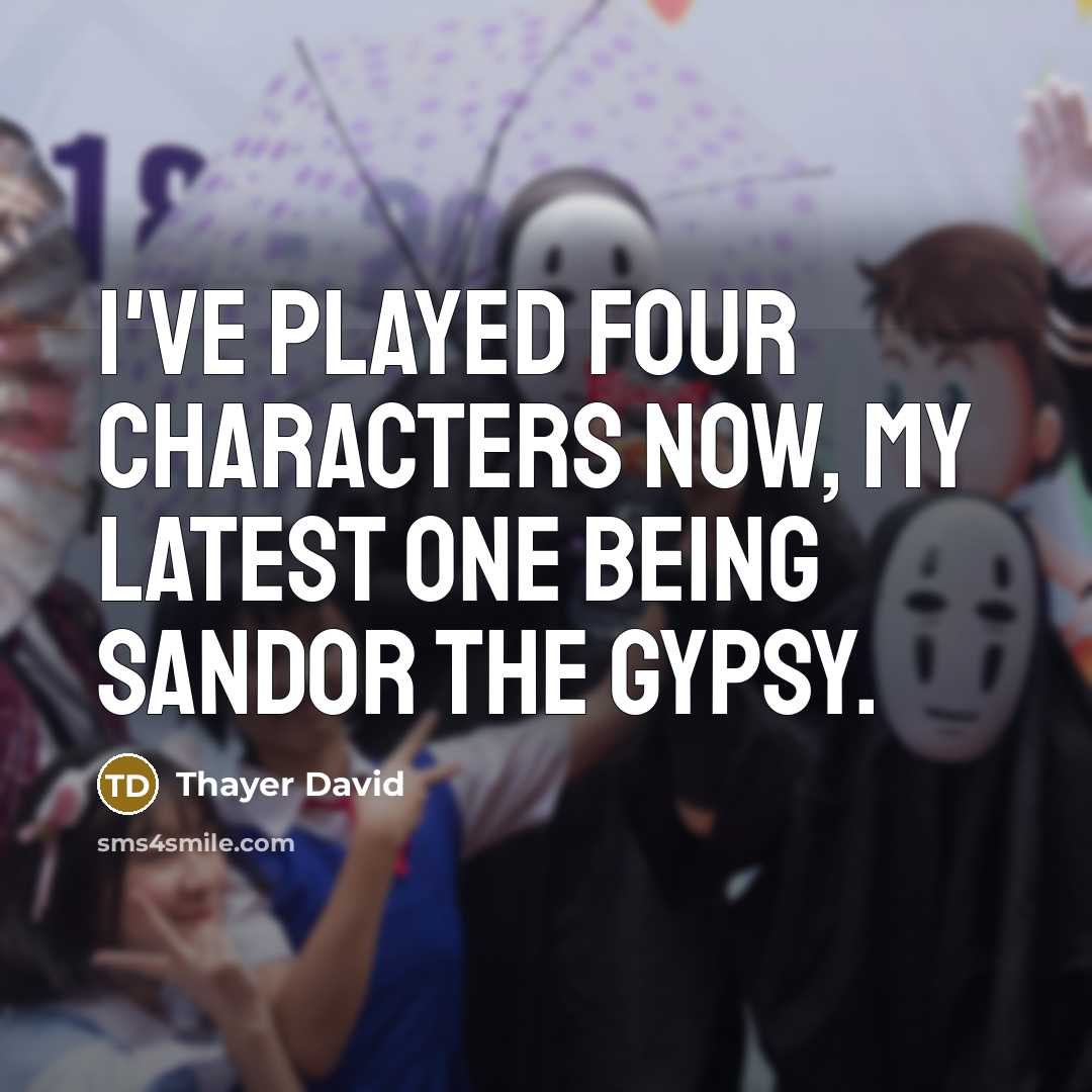 “I've played four characters now, my latest one being Sandor…” quote by Thayer David