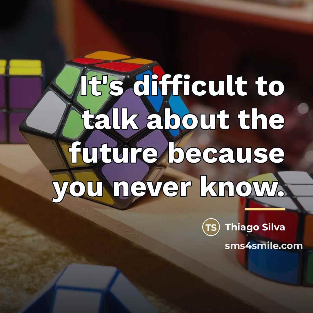 “It's difficult to talk about the future because you never…” quote by Thiago Silva