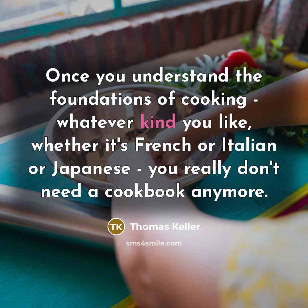 “Once you understand the foundations of cooking - whatever kind…” quote by Thomas Keller