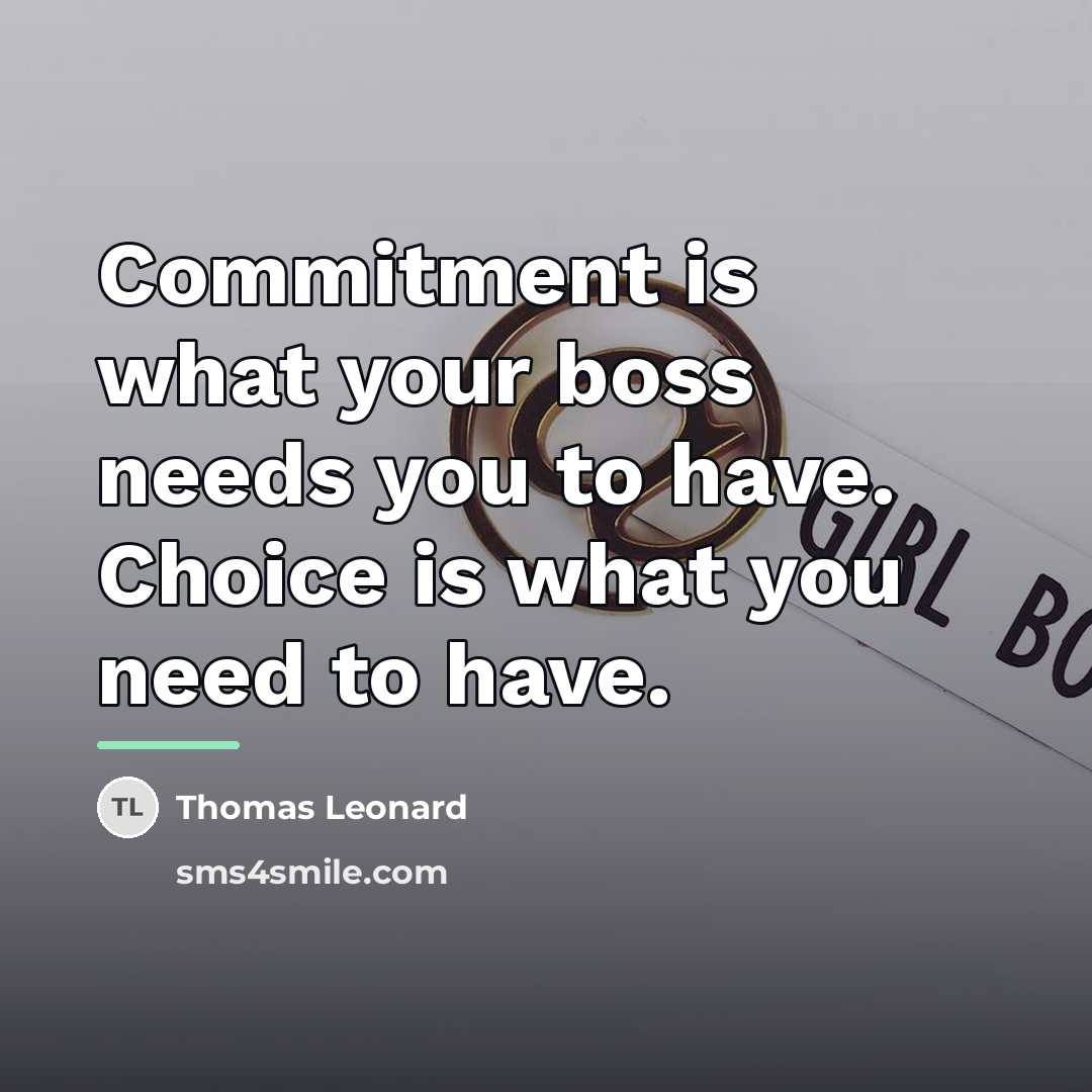 “Commitment is what your boss needs you to have. Choice…” quote by Thomas Leonard