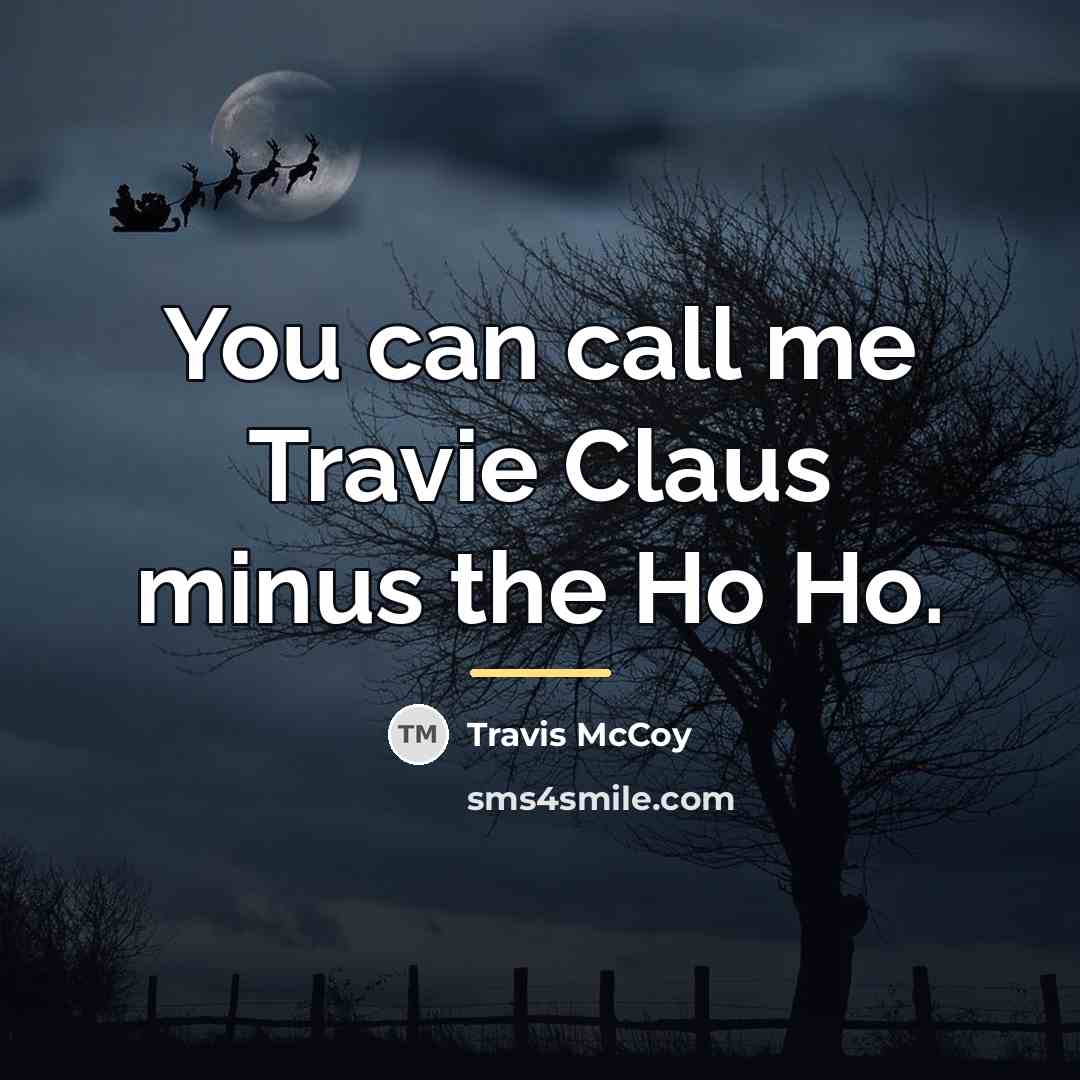 “You can call me Travie Claus minus the Ho Ho.…” quote by Travis McCoy