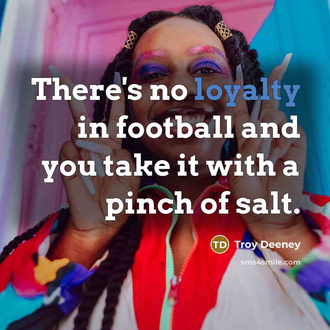 “There's no loyalty in football and you take it with…” quote by Troy Deeney