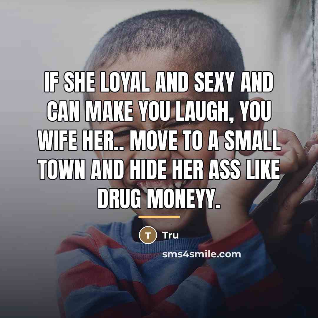 “If she loyal and sexy and can make you laugh,…” quote by Tru