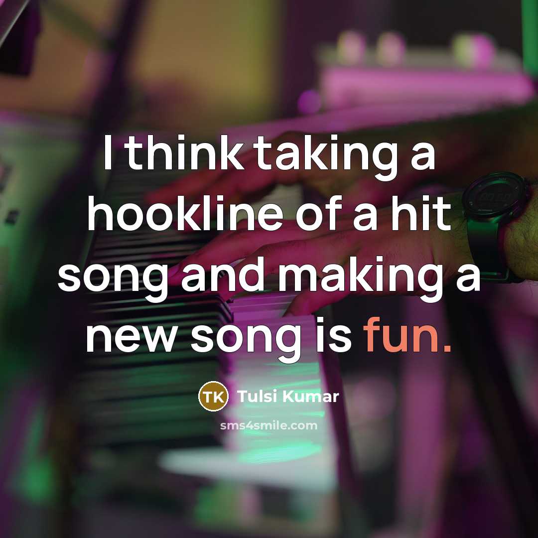 “I think taking a hookline of a hit song and…” quote by Tulsi Kumar