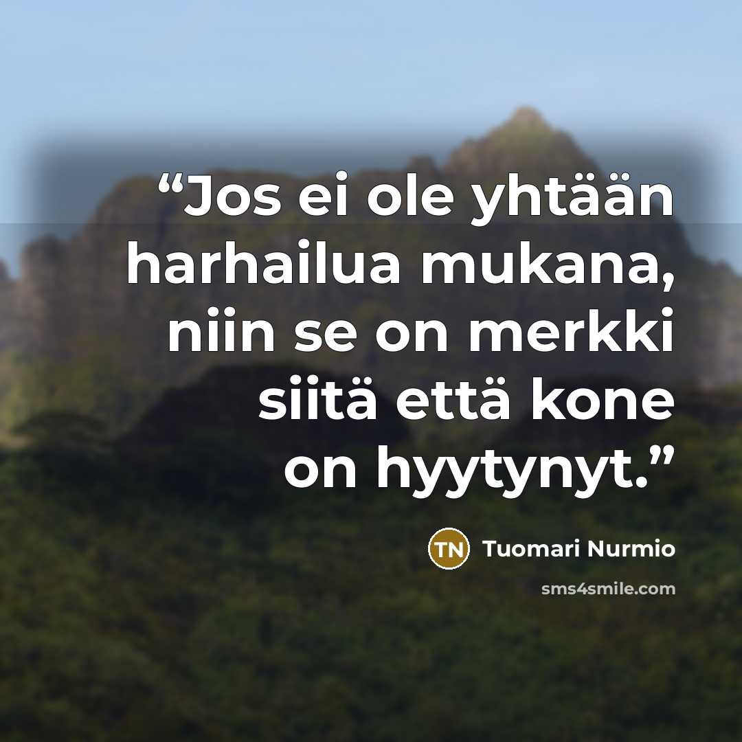 “Jos ei ole yhtään harhailua mukana, niin se on merkki siitä että kone on hyytynyt.” quote by Tuomari Nurmio