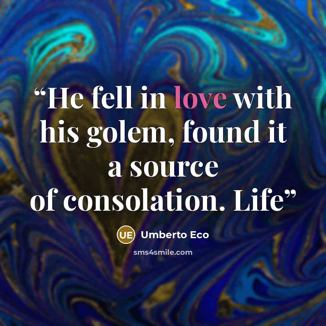 “He fell in love with his golem, found it a source of consolation. Life” quote by Umberto Eco