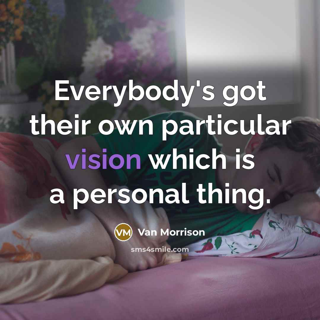 “Everybody's got their own particular vision which is a personal…” quote by Van Morrison