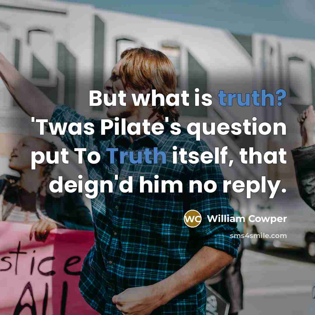 “But what is truth? 'Twas Pilate's question put To Truth…” quote by William Cowper