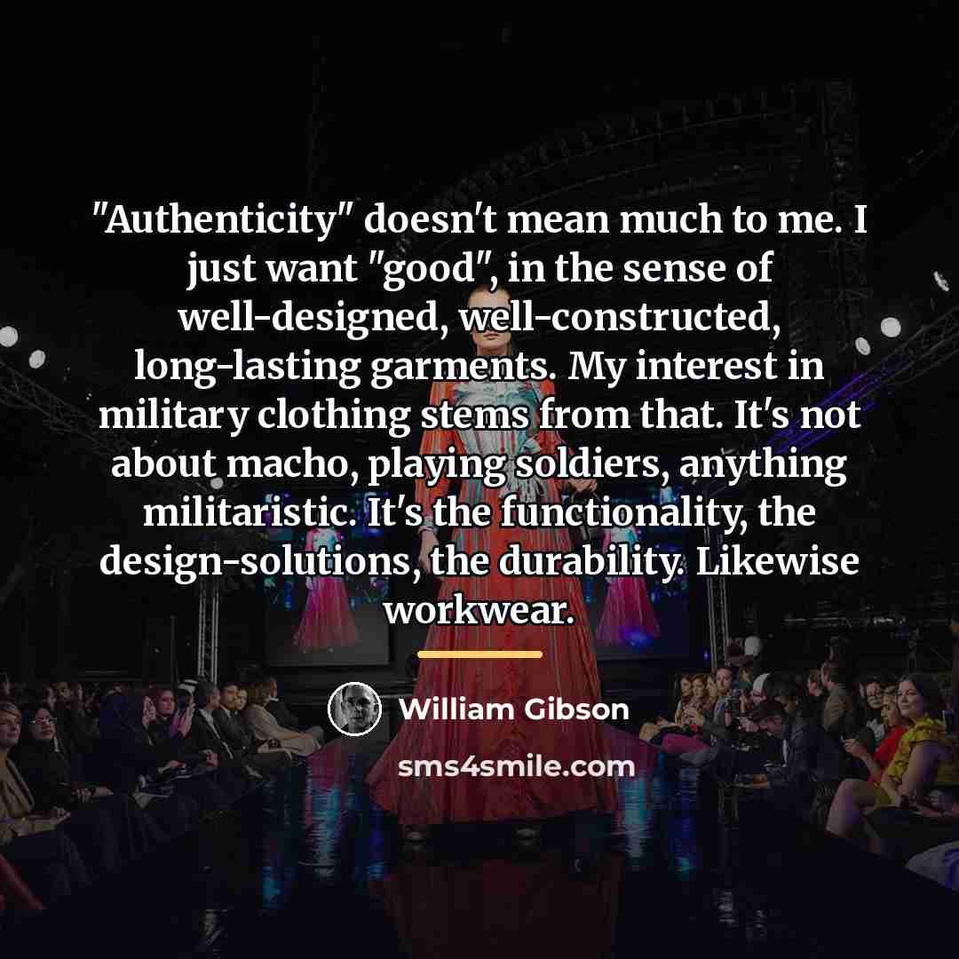 “"Authenticity" doesn't mean much to me. I just want "good",…” quote by William Gibson