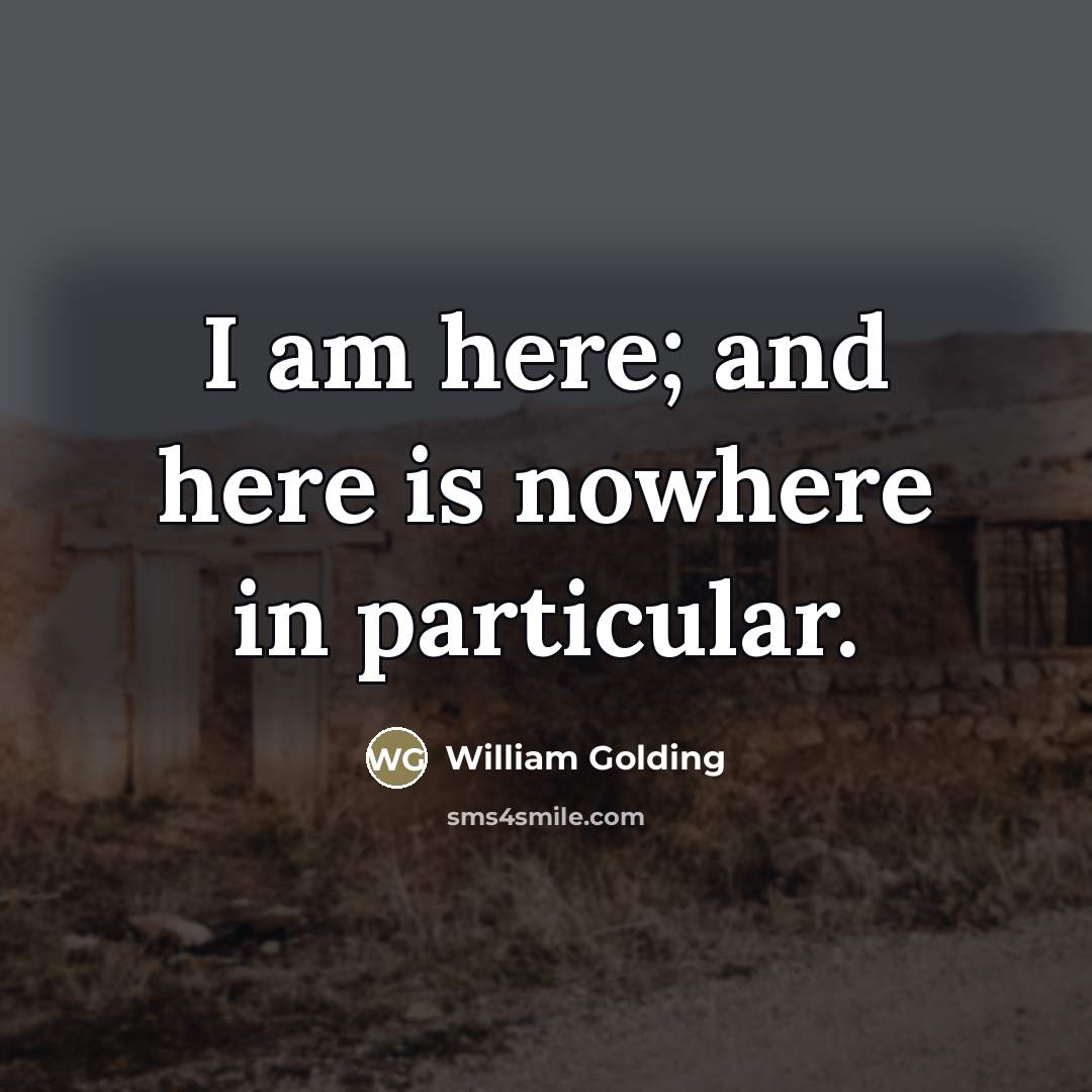 “I am here; and here is nowhere in particular.…” quote by William Golding