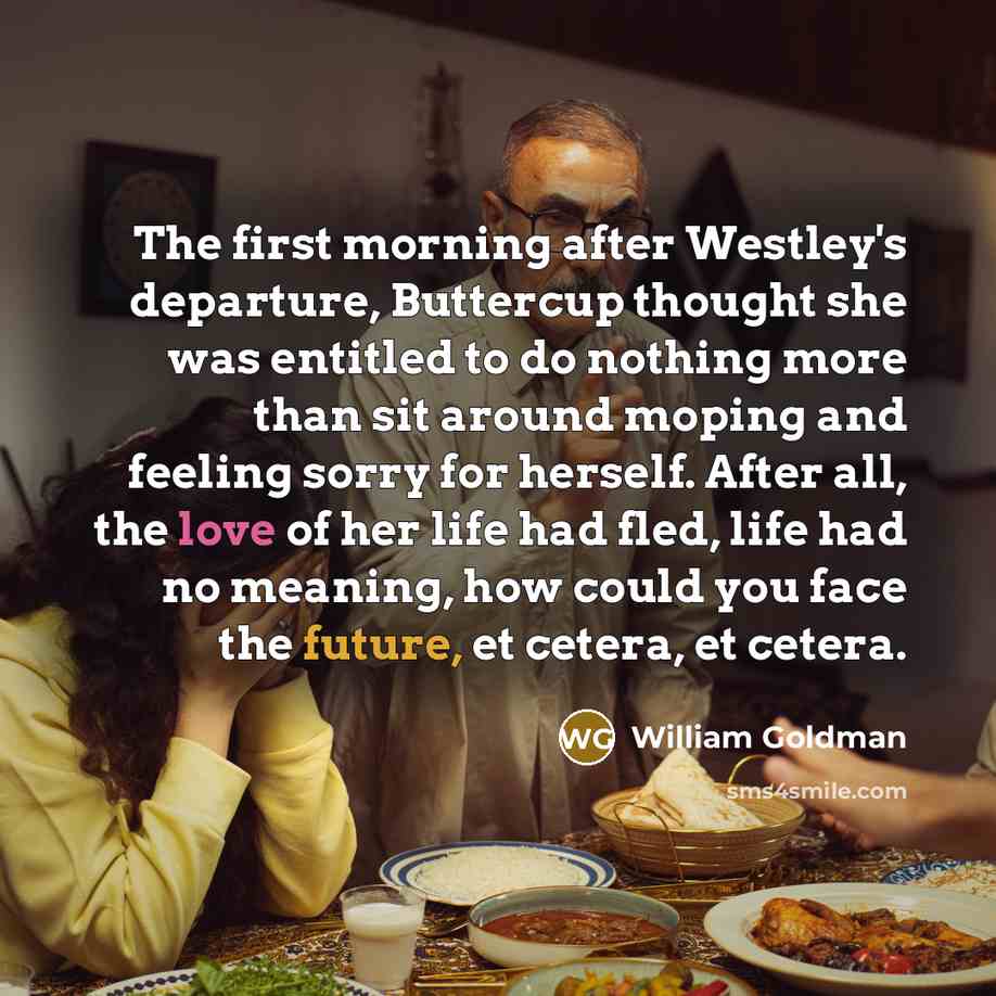 “The first morning after Westley's departure, Buttercup thought she was…” quote by William Goldman