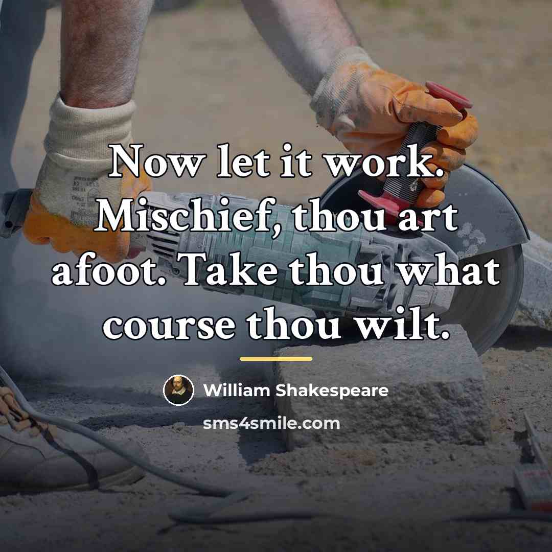 “Now let it work. Mischief, thou art afoot. Take thou…” quote by William Shakespeare