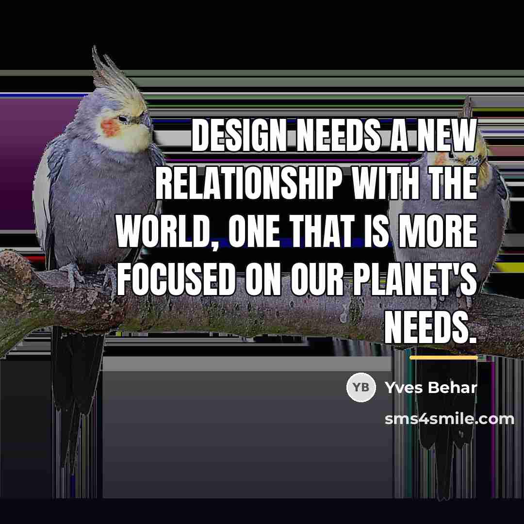 “Design needs a new relationship with the world, one that…” quote by Yves Behar