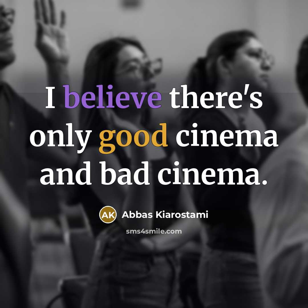 “I believe there's only good cinema and bad cinema.…” quote by Abbas Kiarostami
