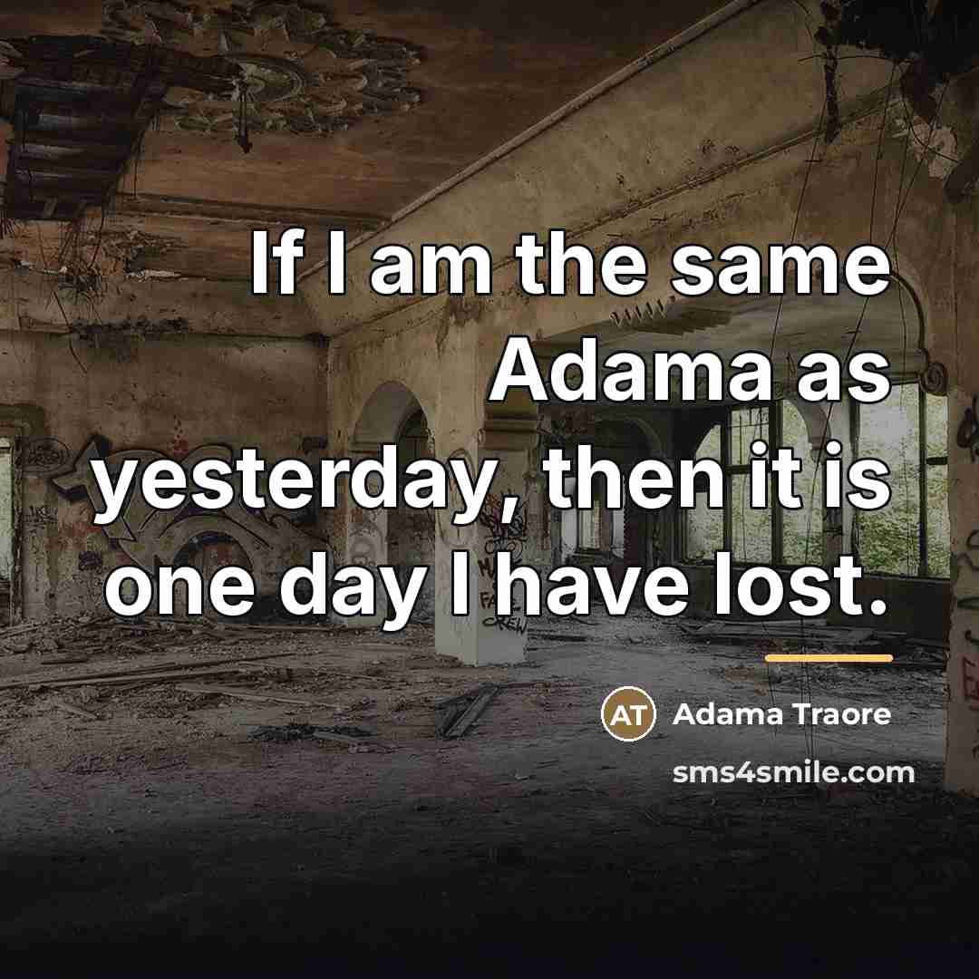 “If I am the same Adama as yesterday, then it…” quote by Adama Traore