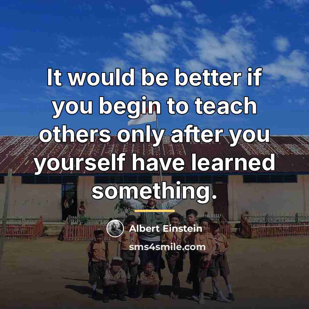 “It would be better if you begin to teach others…” quote by Albert Einstein