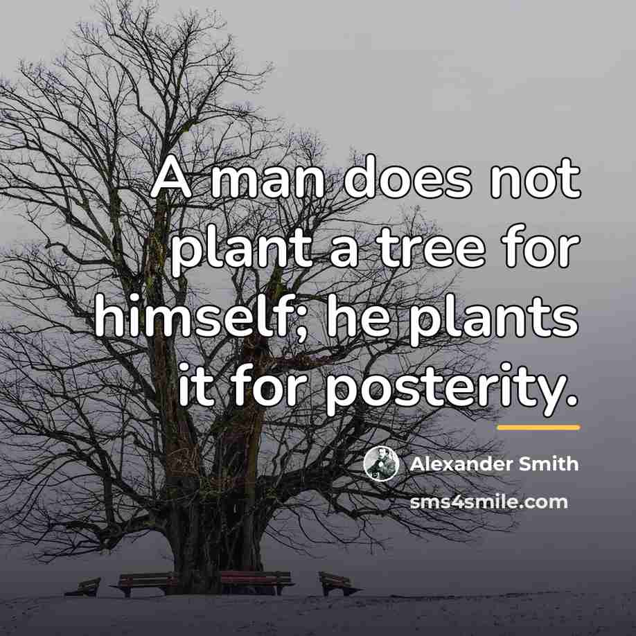 “A man does not plant a tree for himself; he…” quote by Alexander Smith