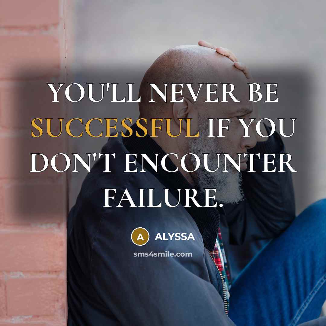 “YOU'LL NEVER BE SUCCESSFUL IF YOU DON'T ENCOUNTER FAILURE.…” quote by ALYSSA