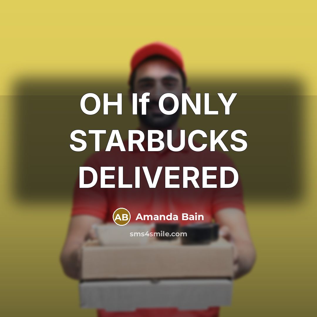 “OH If ONLY STARBUCKS DELIVERED…” quote by Amanda Bain
