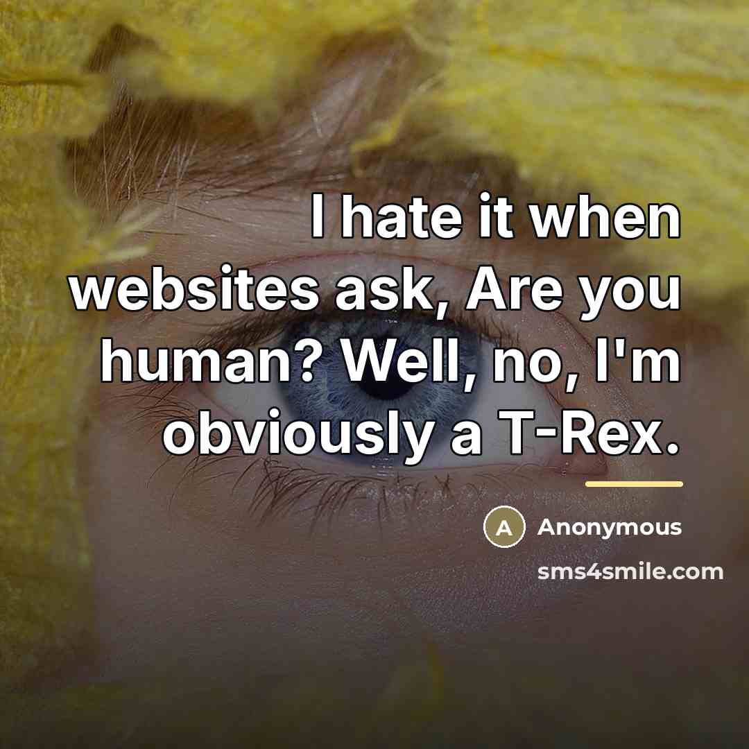 “I hate it when websites ask, Are you human? Well,…” quote by Anonymous