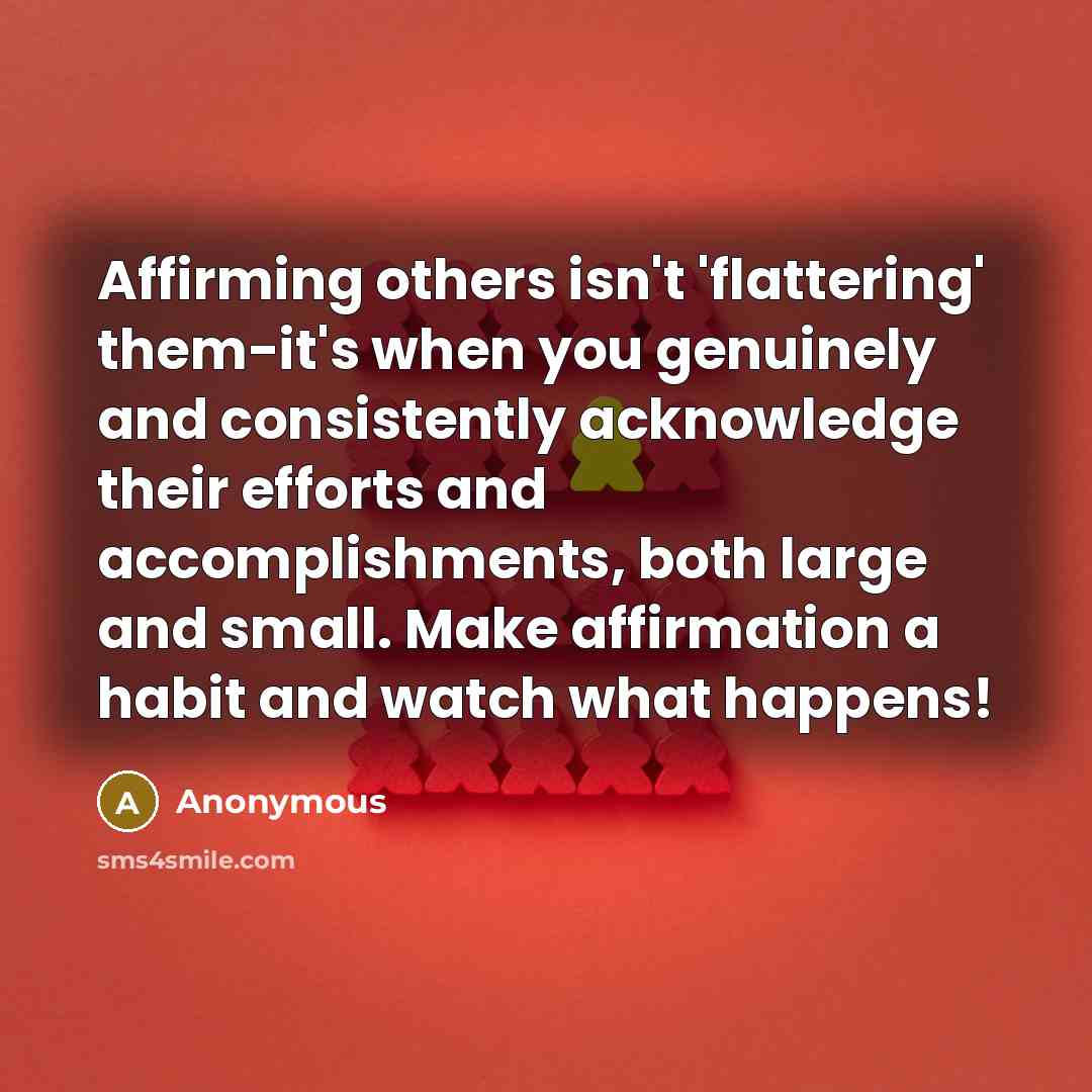 “Affirming others isn't 'flattering' them-it's when you genuinely and consistently…” quote by Anonymous