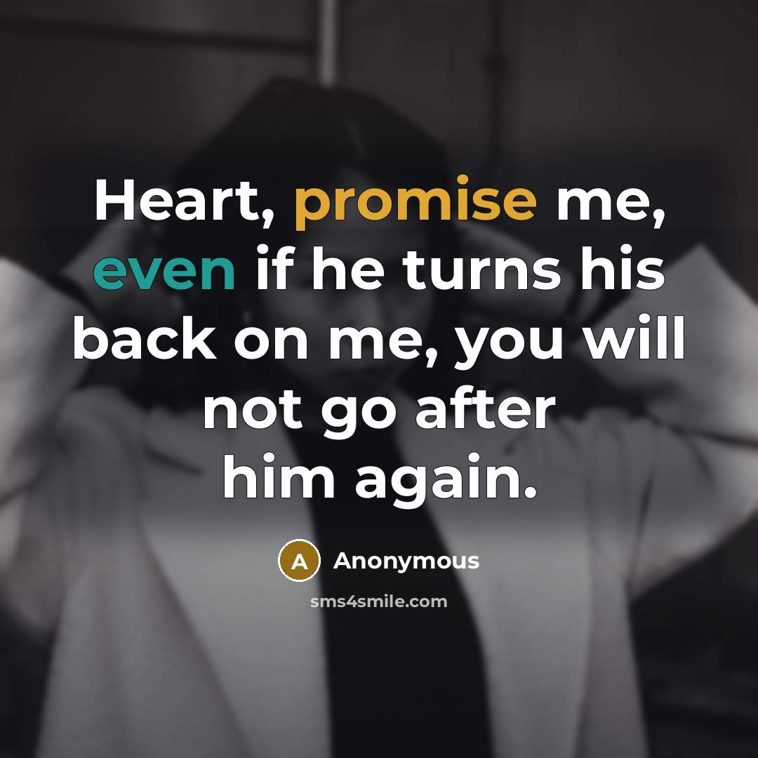 “Heart, promise me, even if he turns his back on…” quote by Anonymous