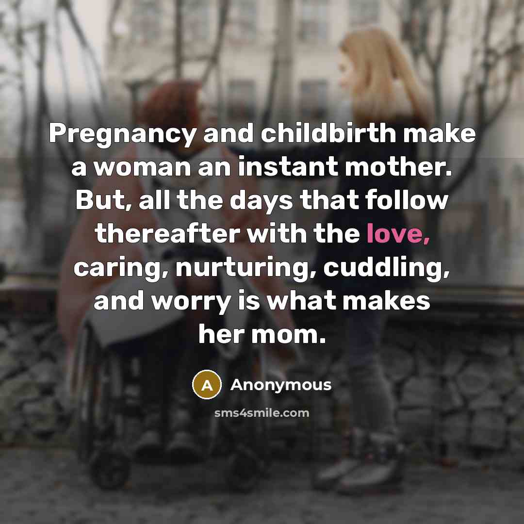 “Pregnancy and childbirth make a woman an instant mother. But,…” quote by Anonymous