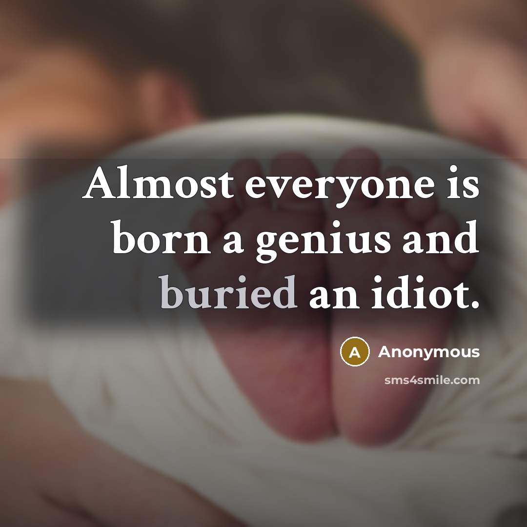 “Almost everyone is born a genius and buried an idiot.…” quote by Anonymous