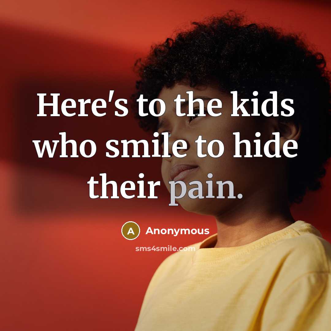 “Here's to the kids who smile to hide their pain.…” quote by Anonymous