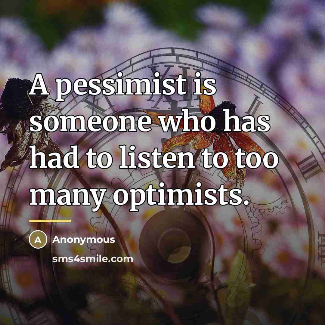 “A pessimist is someone who has had to listen to…” quote by Anonymous