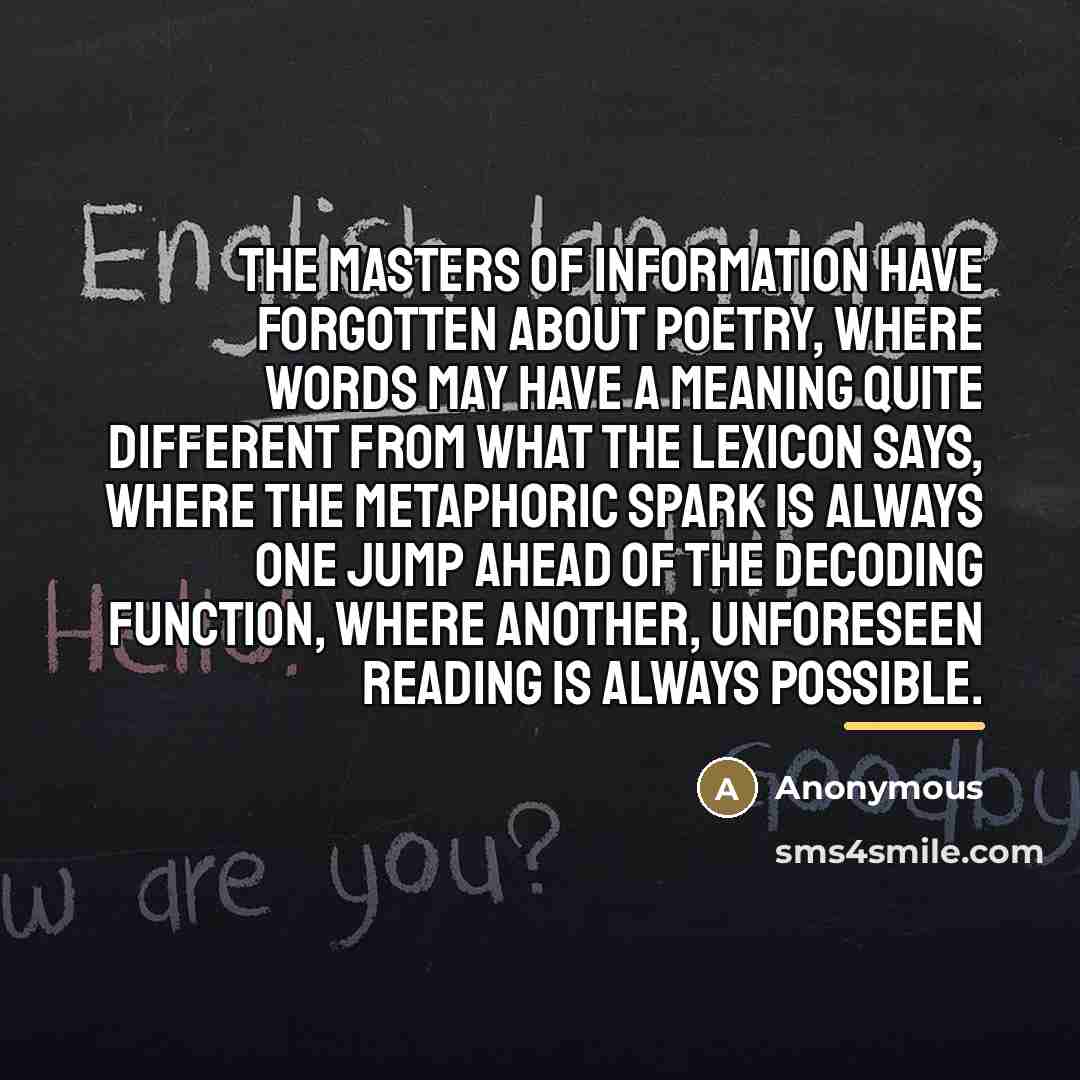 “The masters of information have forgotten about poetry, where words…” quote by Anonymous