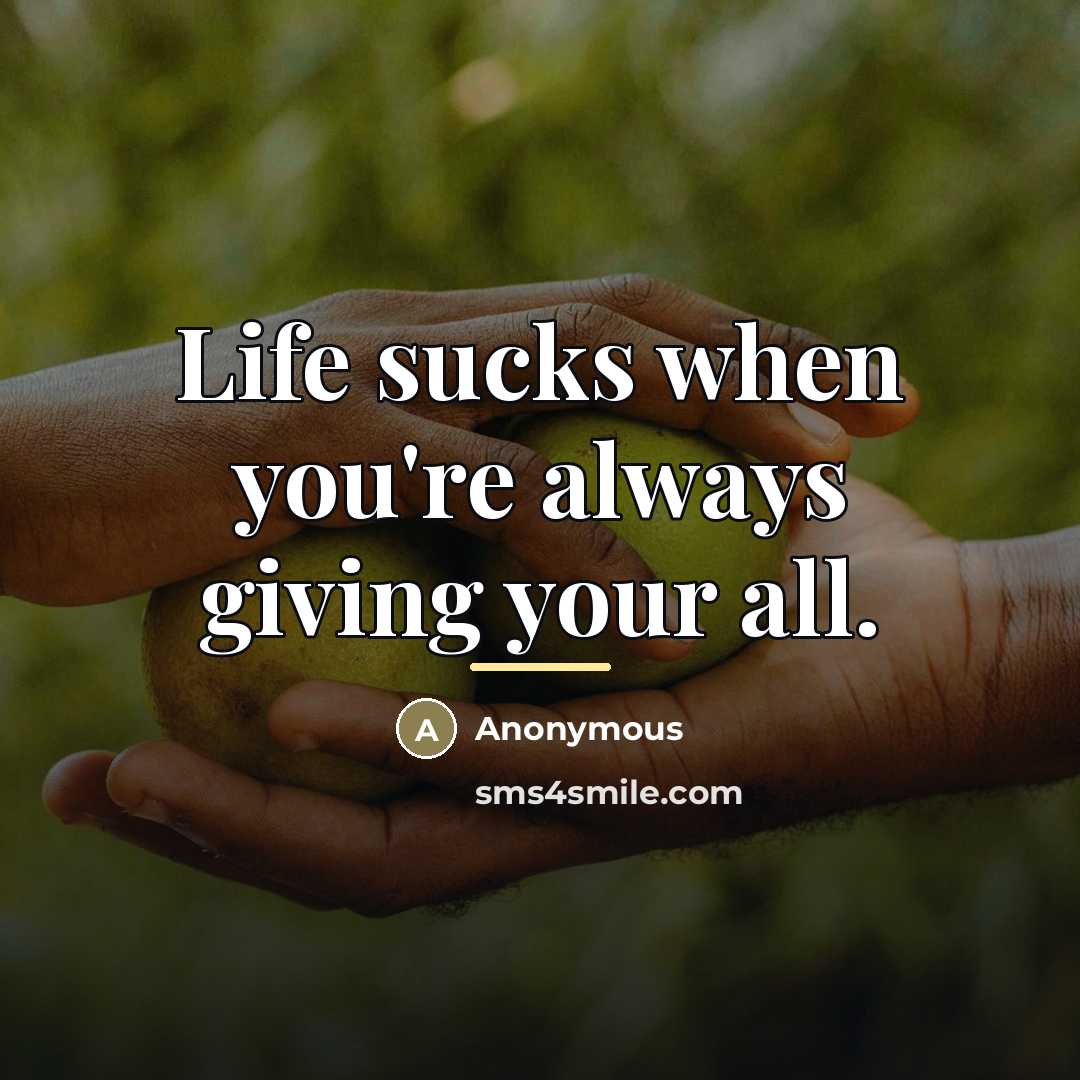 “Life sucks when you're always giving your all.…” quote by Anonymous