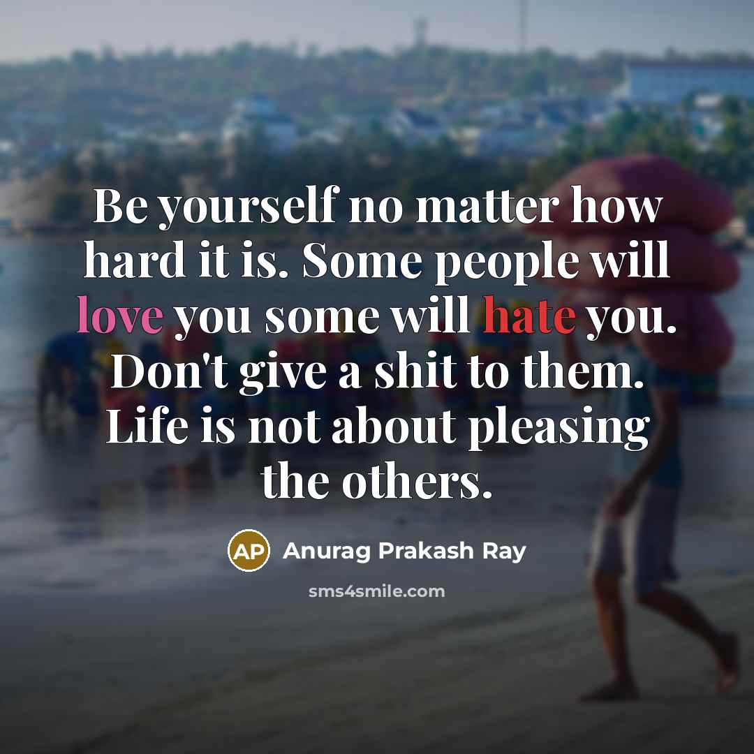 “Be yourself no matter how hard it is. Some people…” quote by Anurag Prakash Ray