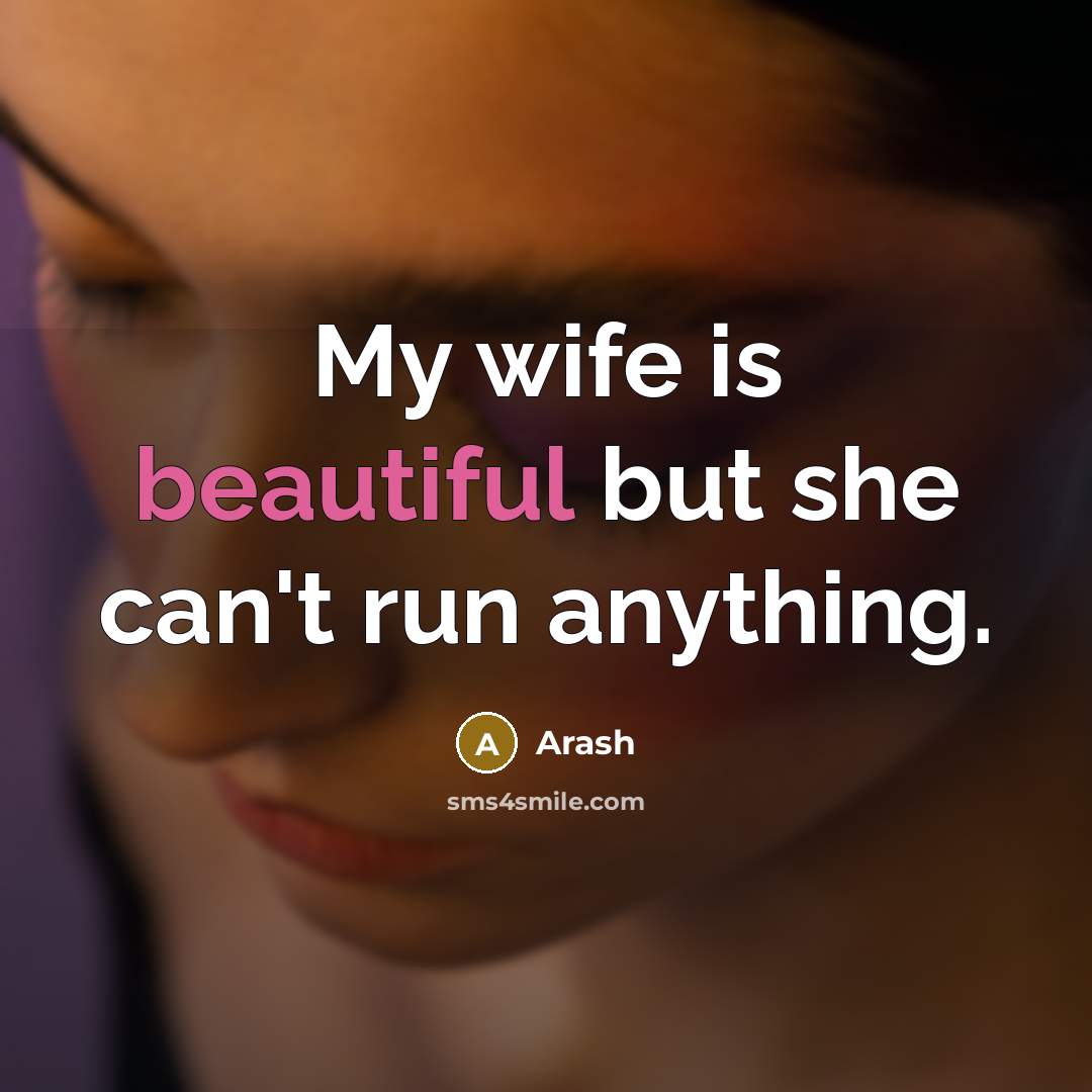 “My wife is beautiful but she can't run anything.…” quote by Arash