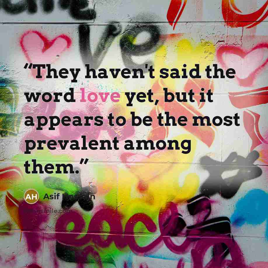 “They haven't said the word love yet, but it appears to be the most prevalent among them.” quote by Asif Hossain