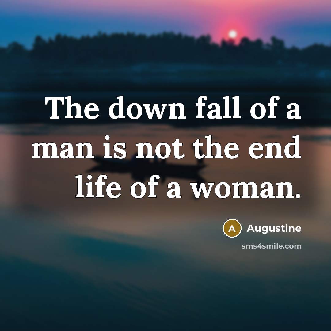 “The down fall of a man is not the end life of a woman.” quote by Augustine