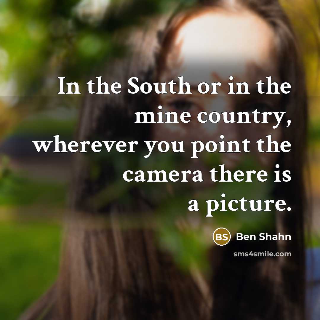 “In the South or in the mine country, wherever you…” quote by Ben Shahn