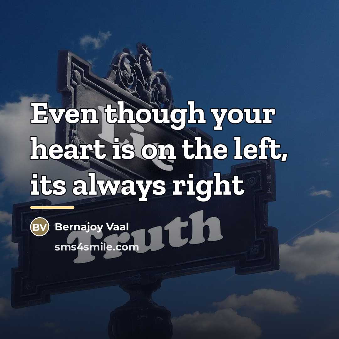 “Even though your heart is on the left, its always…” quote by Bernajoy Vaal