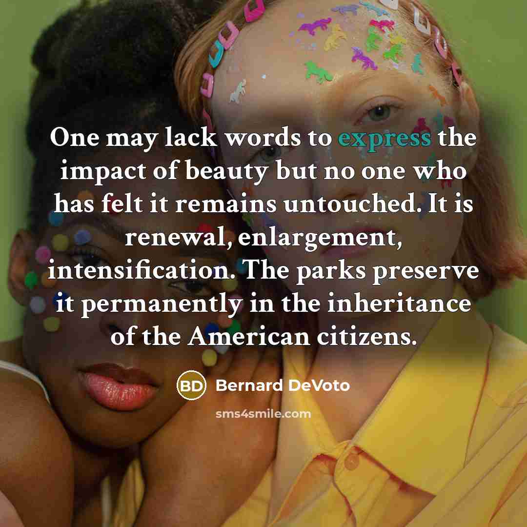 “One may lack words to express the impact of beauty…” quote by Bernard DeVoto