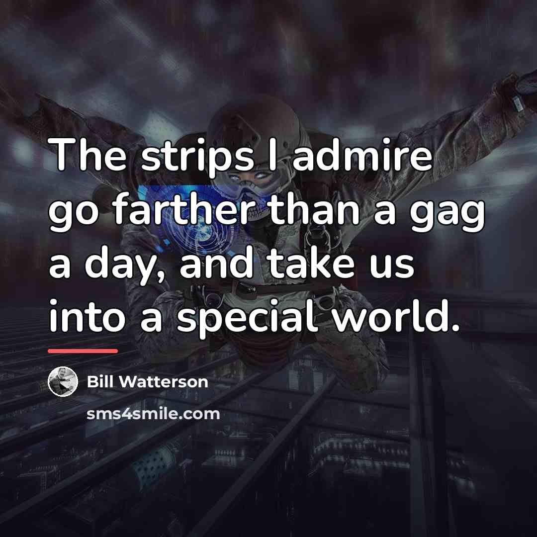 “The strips I admire go farther than a gag a…” quote by Bill Watterson