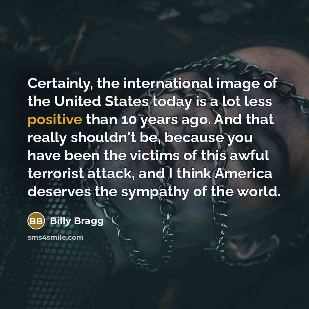 “Certainly, the international image of the United States today is…” quote by Billy Bragg