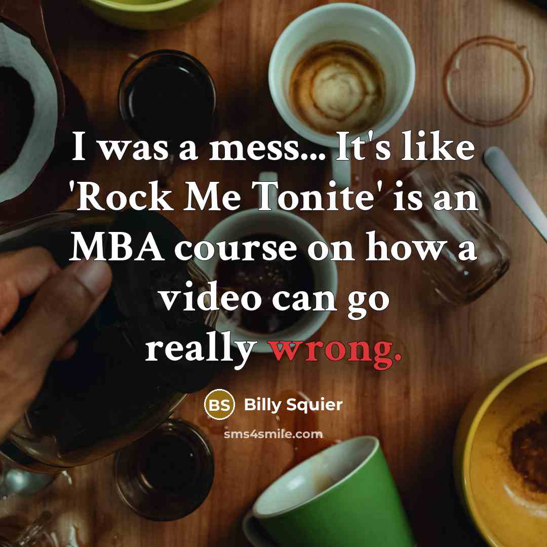 “I was a mess... It's like 'Rock Me Tonite' is…” quote by Billy Squier