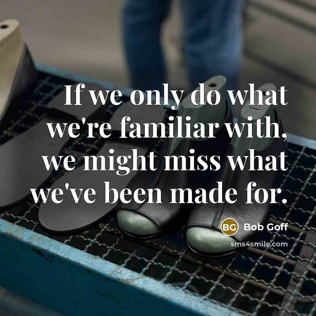 “If we only do what we're familiar with, we might…” quote by Bob Goff