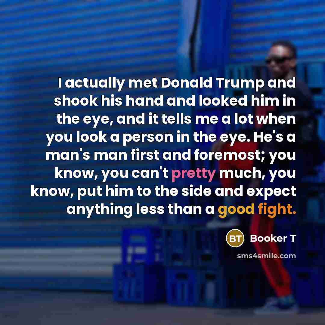 “I actually met Donald Trump and shook his hand and…” quote by Booker T