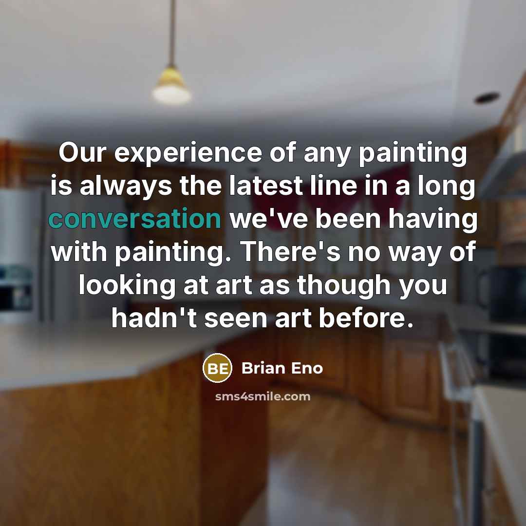 “Our experience of any painting is always the latest line…” quote by Brian Eno